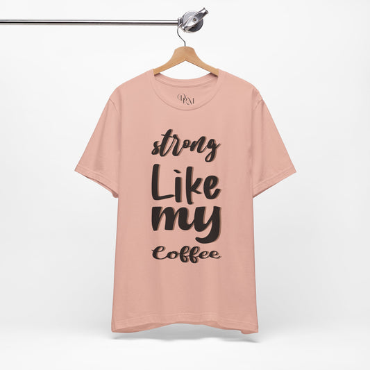 Strong Like My Coffee Tee for Coffee Lovers - DiRoMi