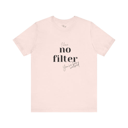 Unisex Short Sleeve Tee - "I Have No Filter" - Perfect for Everyday Wear and Casual Outings - DiRoMi