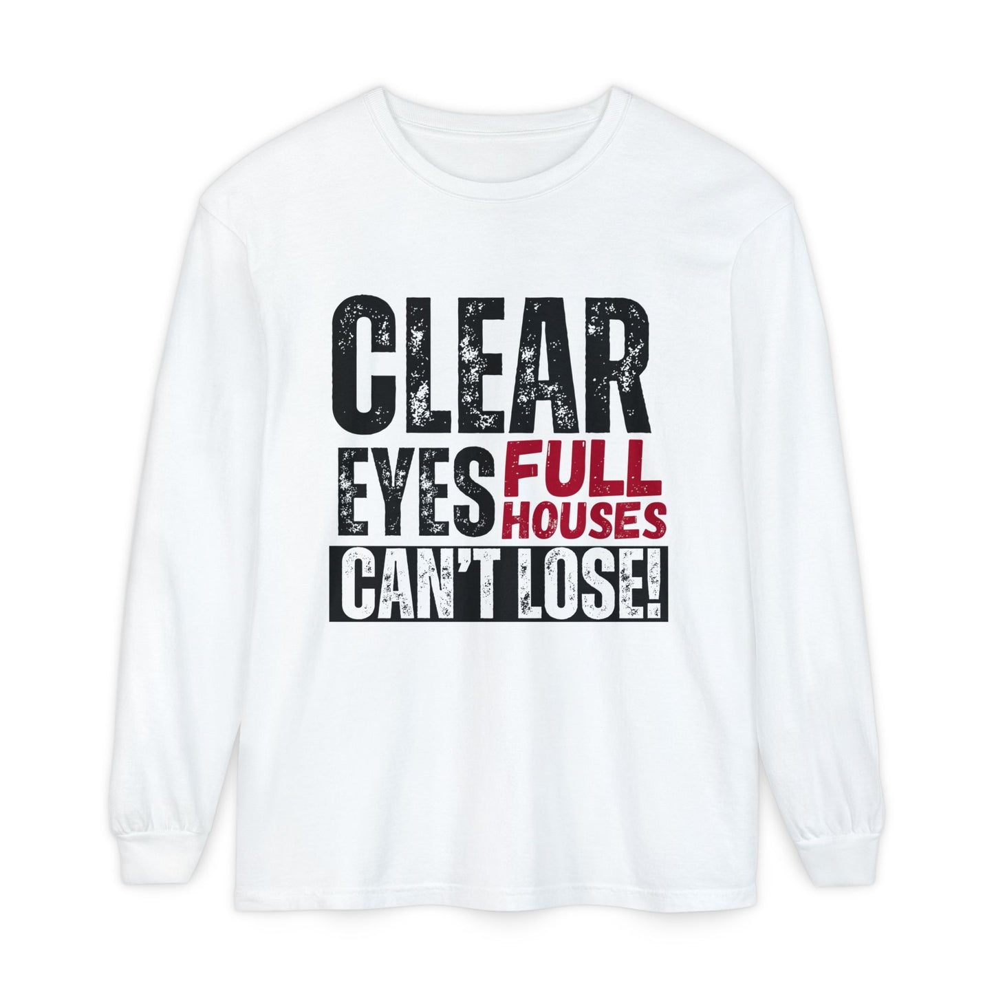 Clear Eyes, Full Houses Unisex Long Sleeve T-Shirt