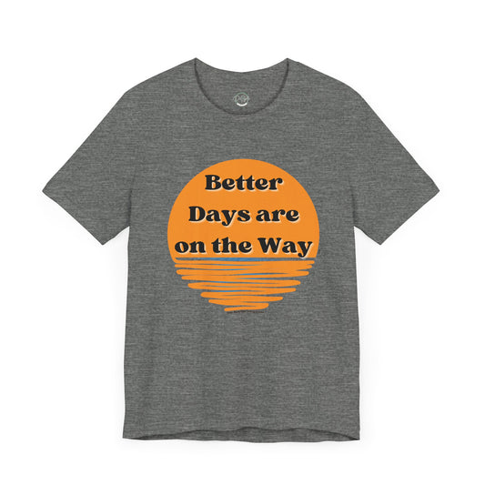 Inspirational Unisex Jersey Tee - "Better Days are on the Way" - DiRoMi