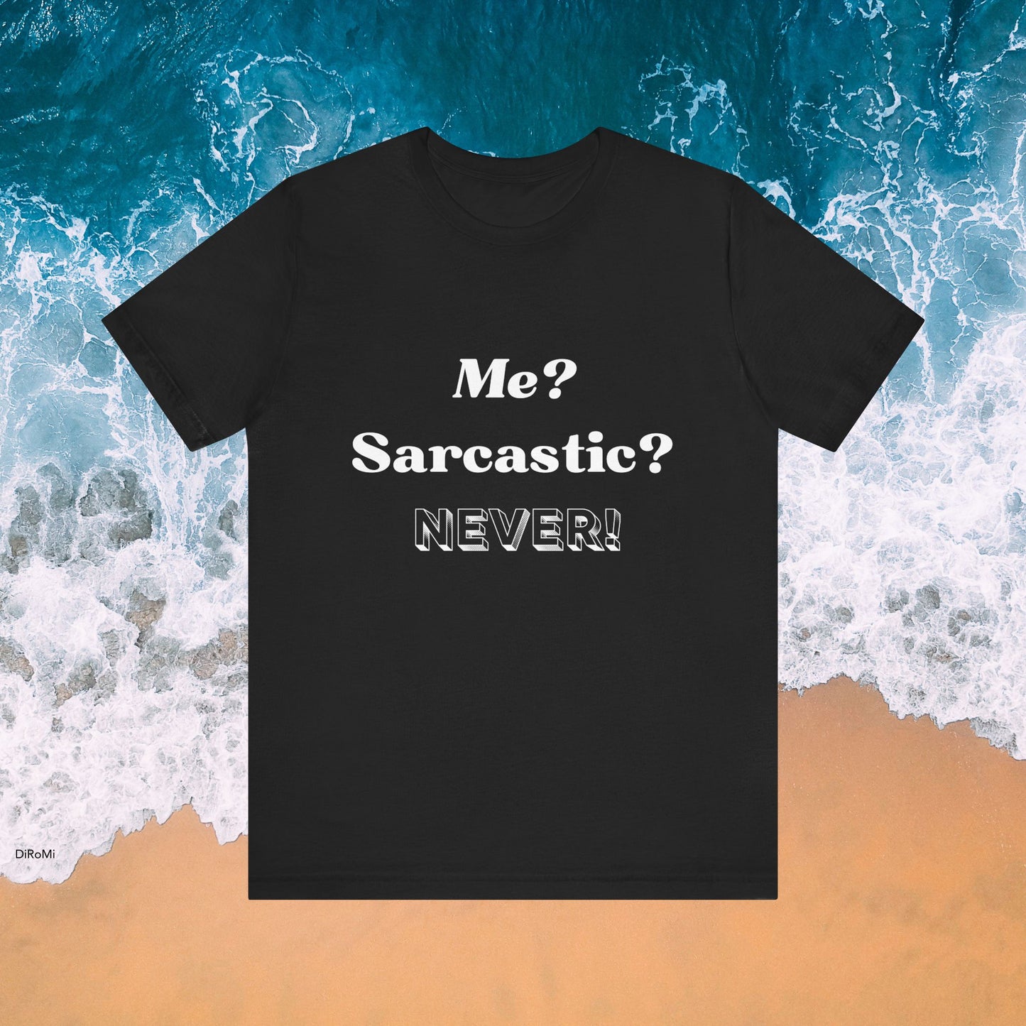 Sarcastic Unisex Tee - 'Me? Sarcastic? NEVER!' - DiRoMi