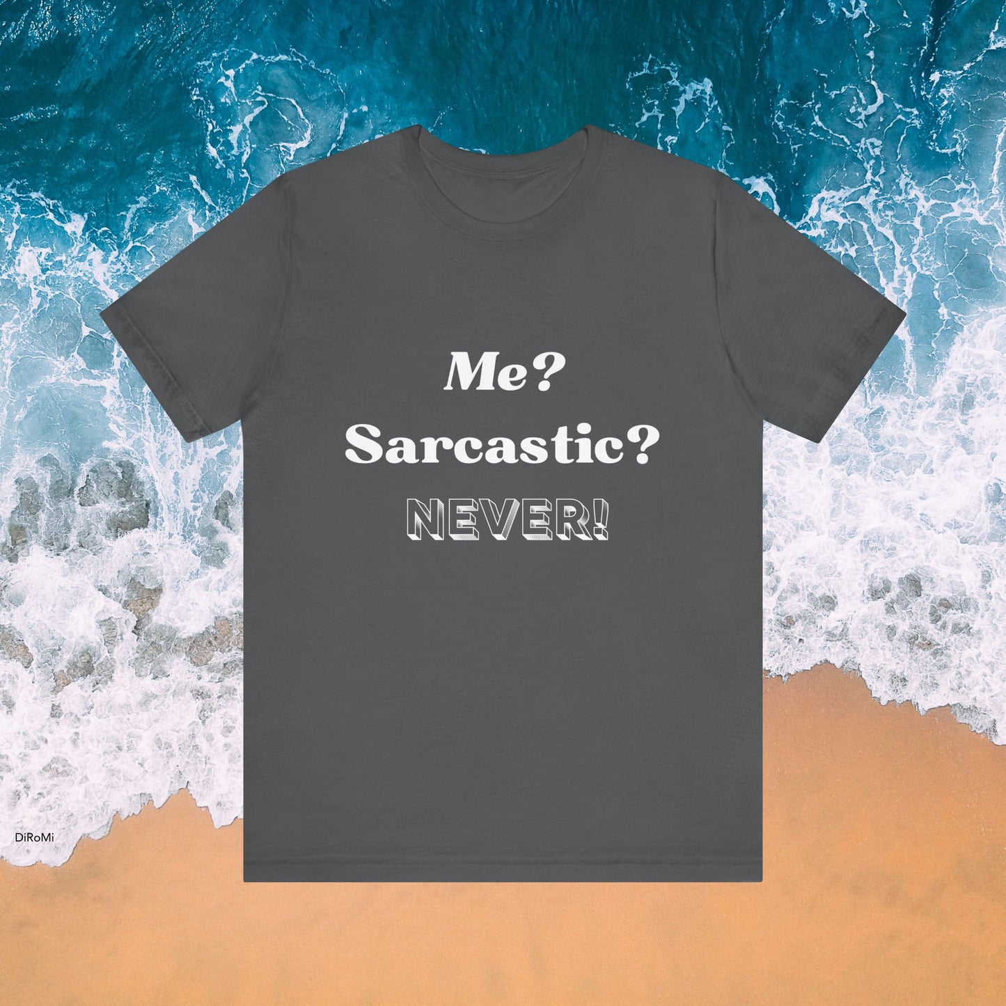 Sarcastic Unisex Tee - 'Me? Sarcastic? NEVER!' - DiRoMi