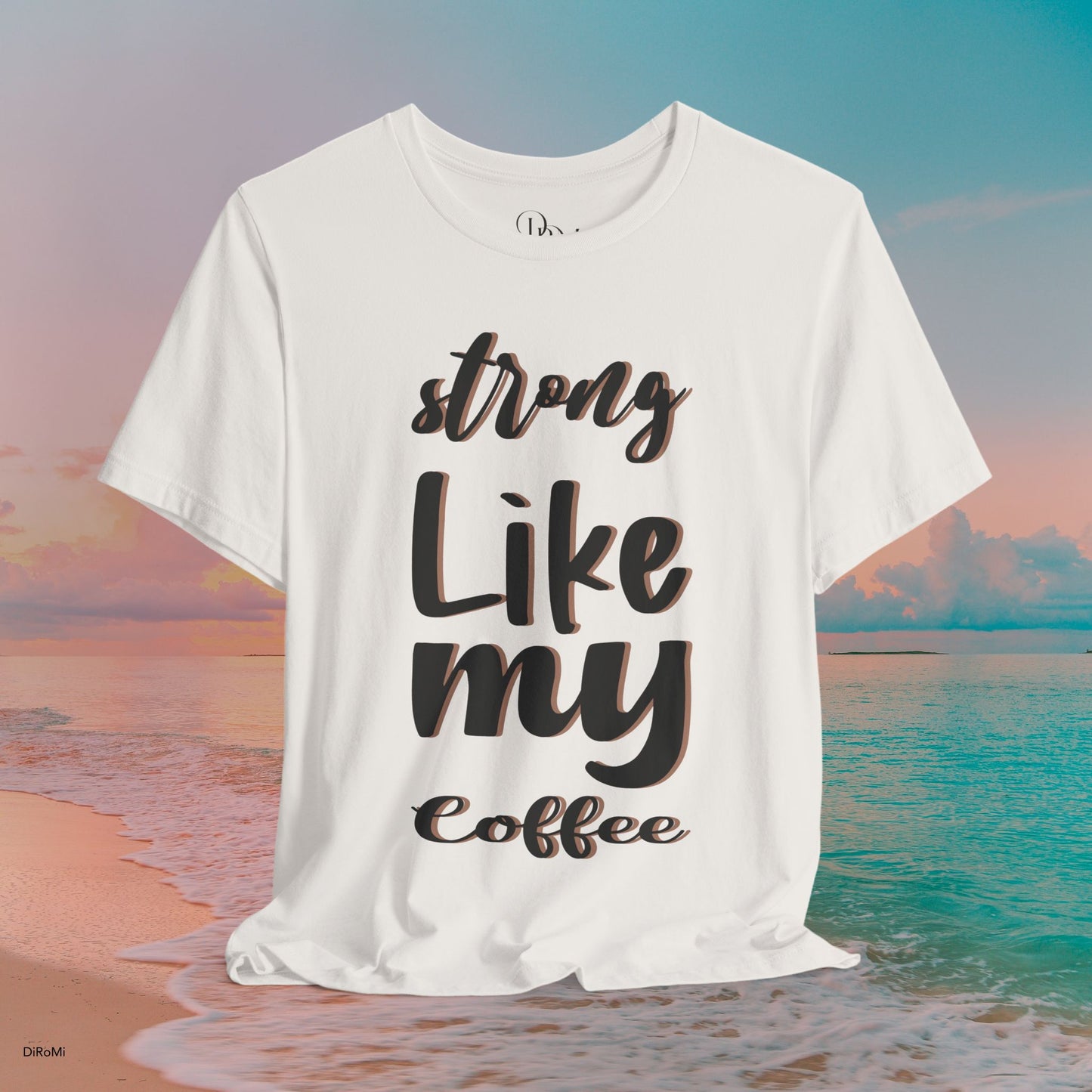 Strong Like My Coffee Tee for Coffee Lovers - DiRoMi