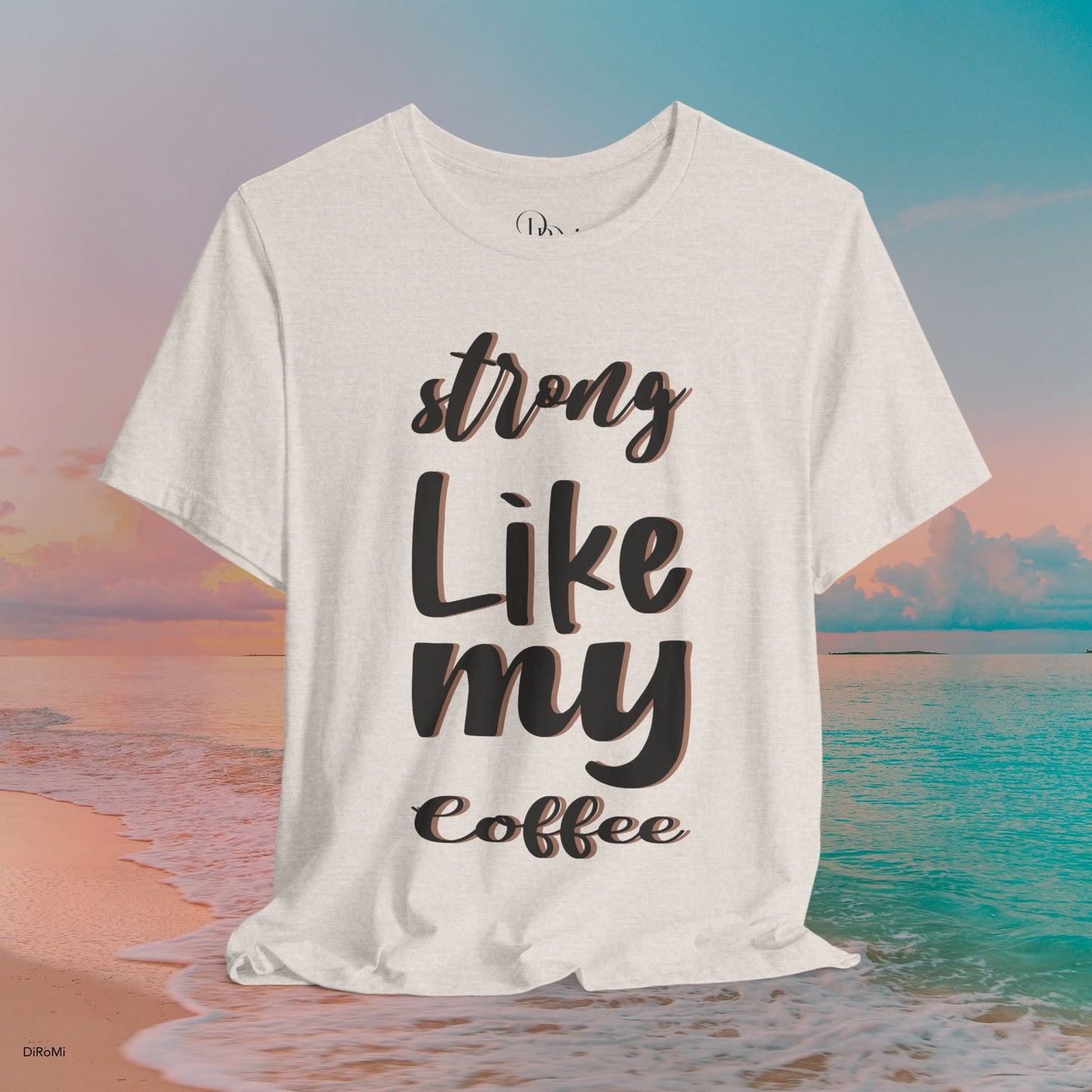 Strong Like My Coffee Tee for Coffee Lovers - DiRoMi