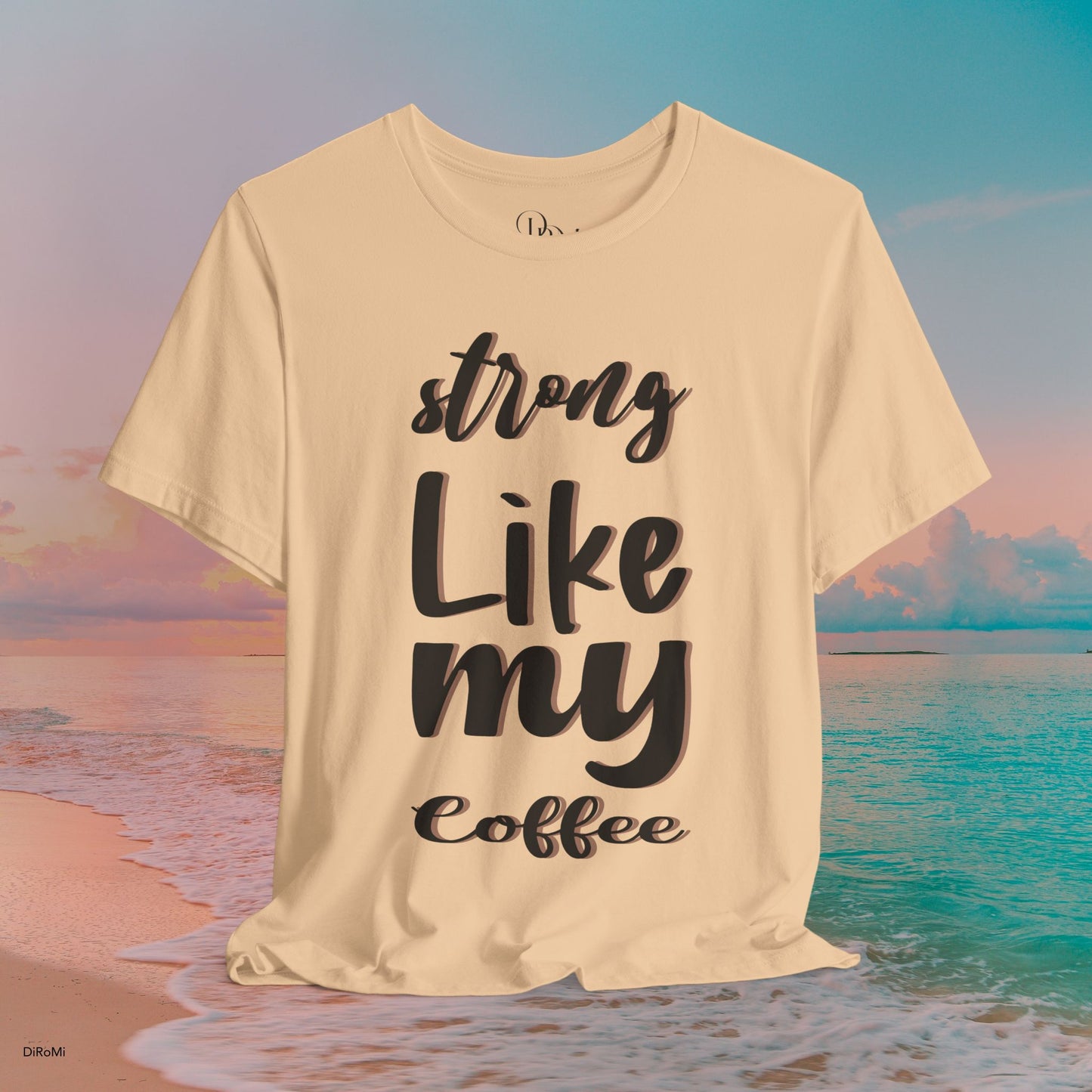 Strong Like My Coffee Tee for Coffee Lovers - DiRoMi