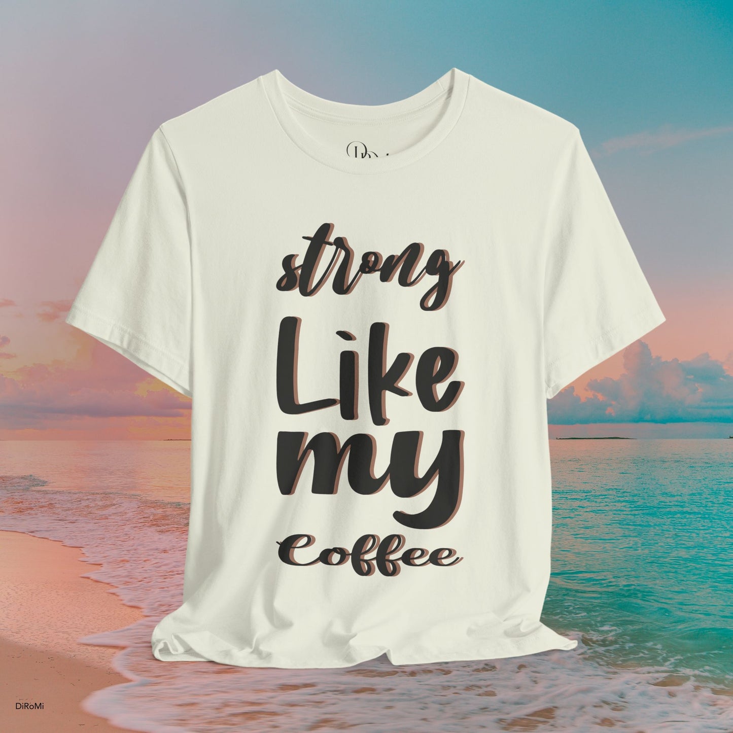 Strong Like My Coffee Tee for Coffee Lovers - DiRoMi