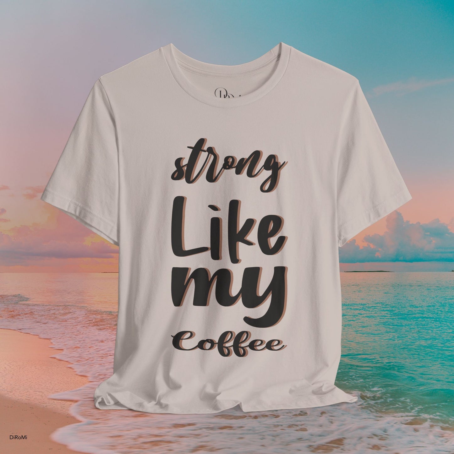 Strong Like My Coffee Tee for Coffee Lovers - DiRoMi