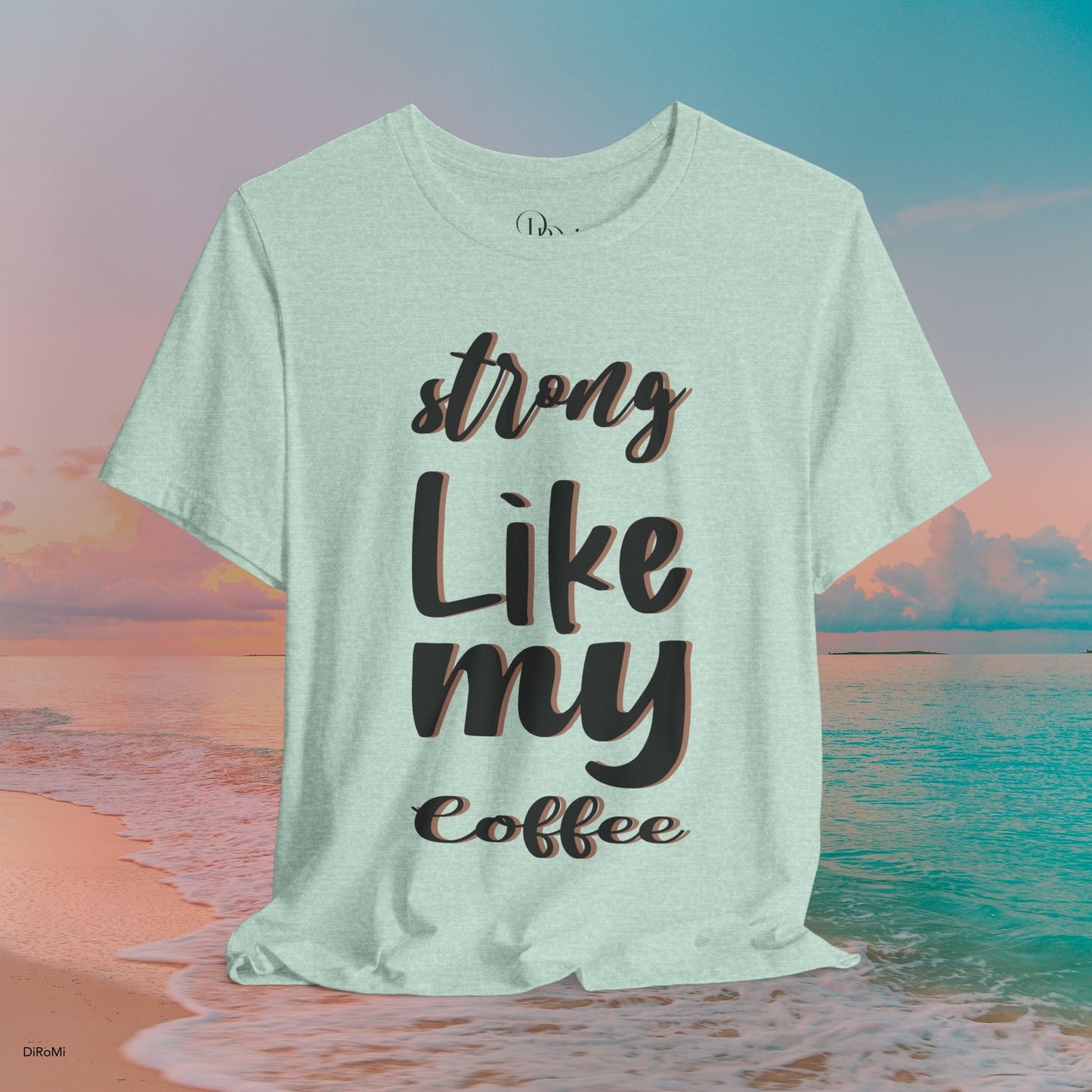 Strong Like My Coffee Tee for Coffee Lovers - DiRoMi