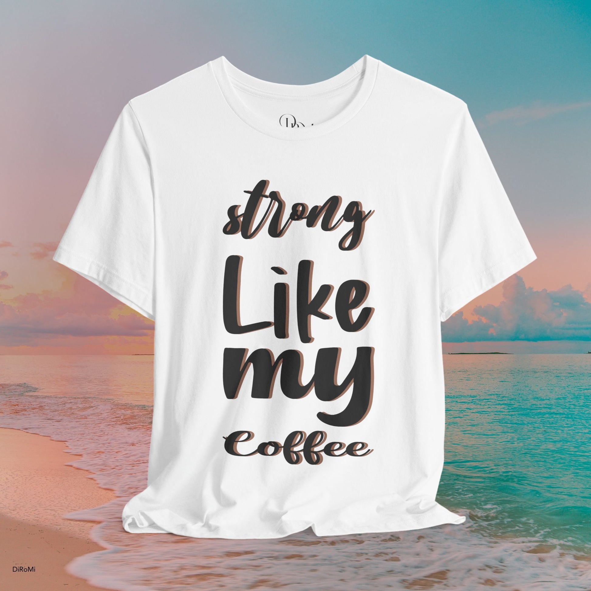 Strong Like My Coffee Tee for Coffee Lovers - DiRoMi