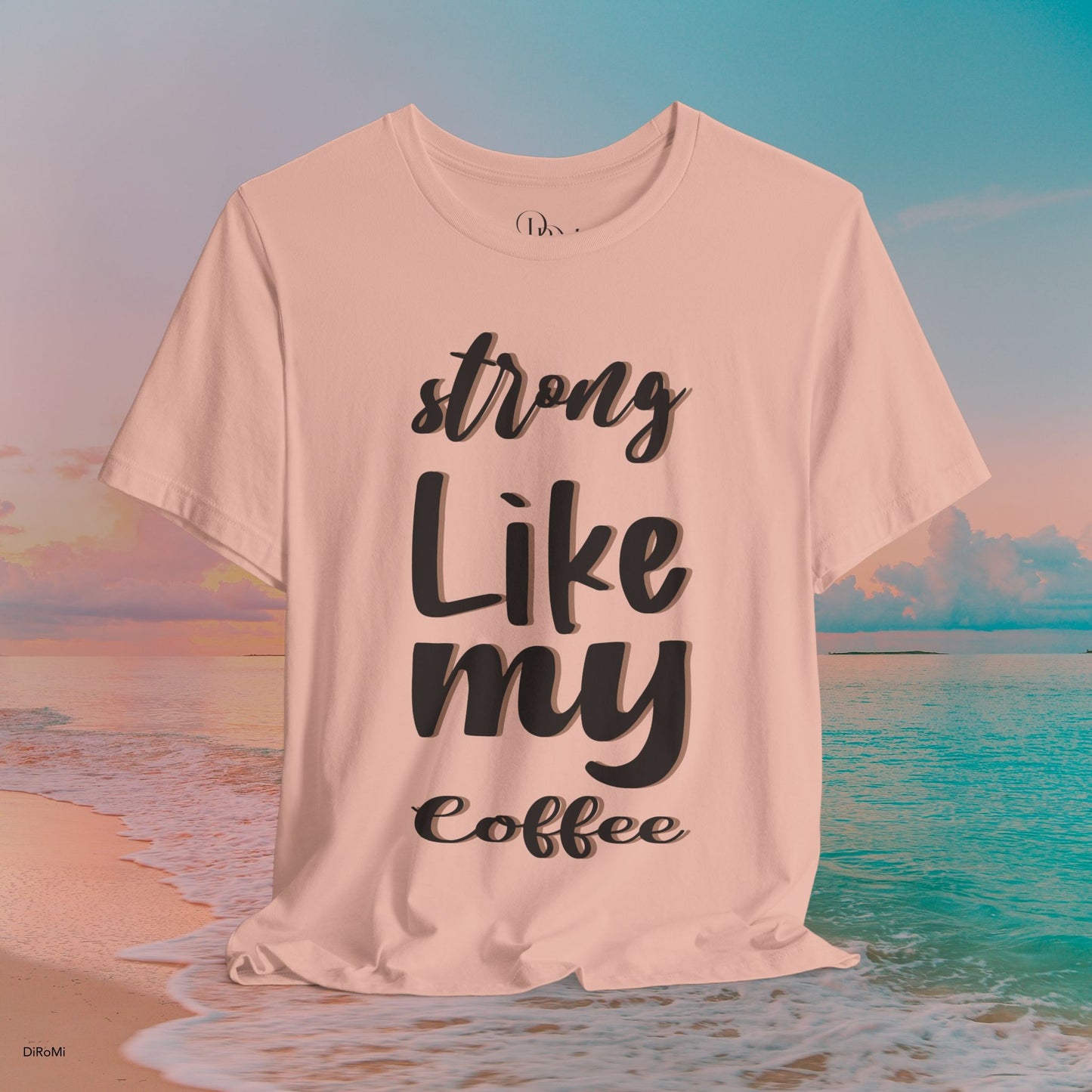 Strong Like My Coffee Tee for Coffee Lovers - DiRoMi