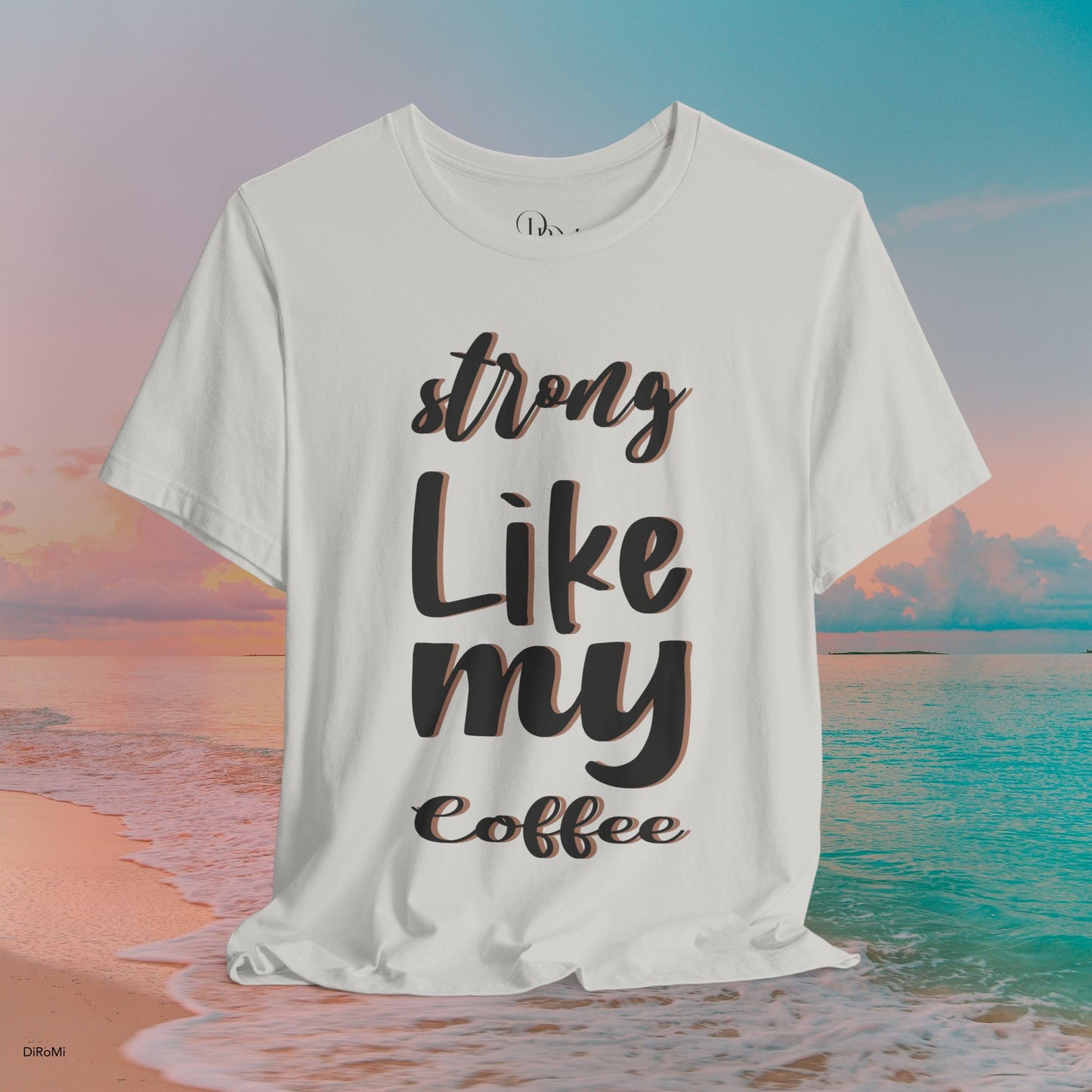 Strong Like My Coffee Tee for Coffee Lovers - DiRoMi