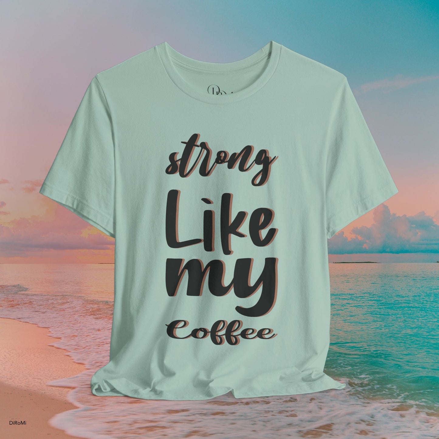 Strong Like My Coffee Tee for Coffee Lovers - DiRoMi