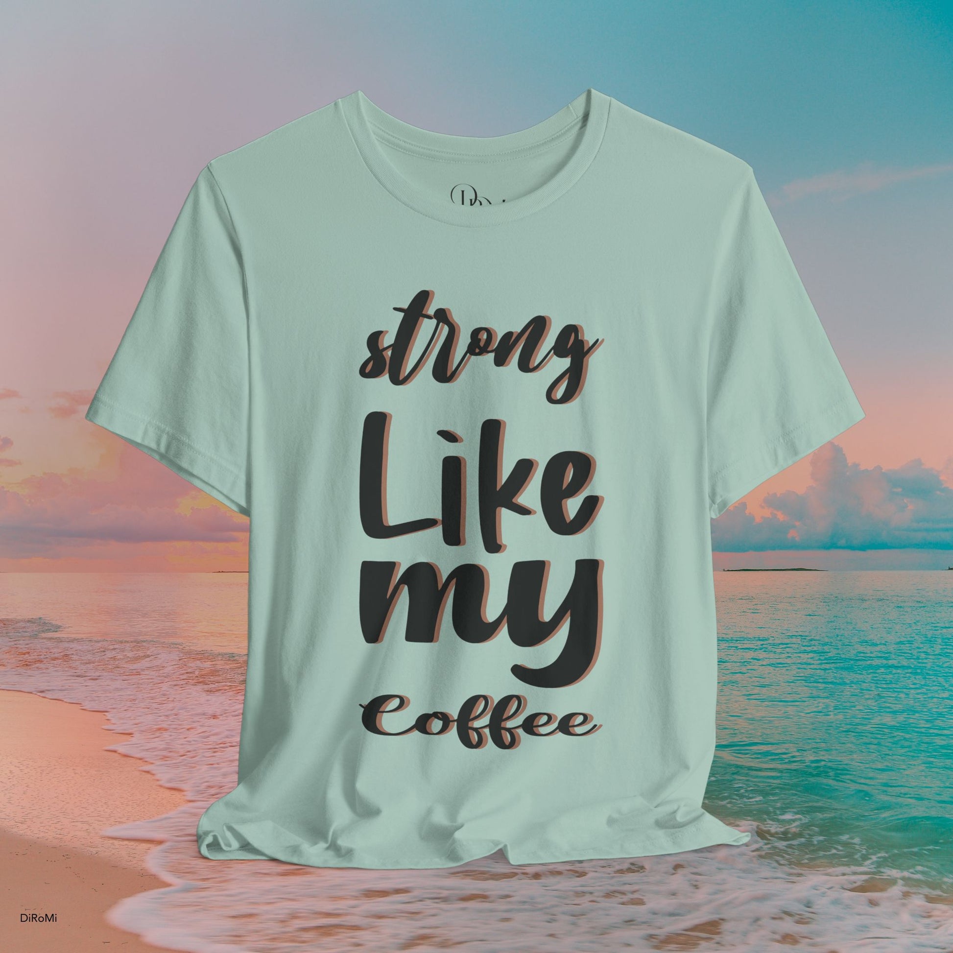 Strong Like My Coffee Tee for Coffee Lovers - DiRoMi